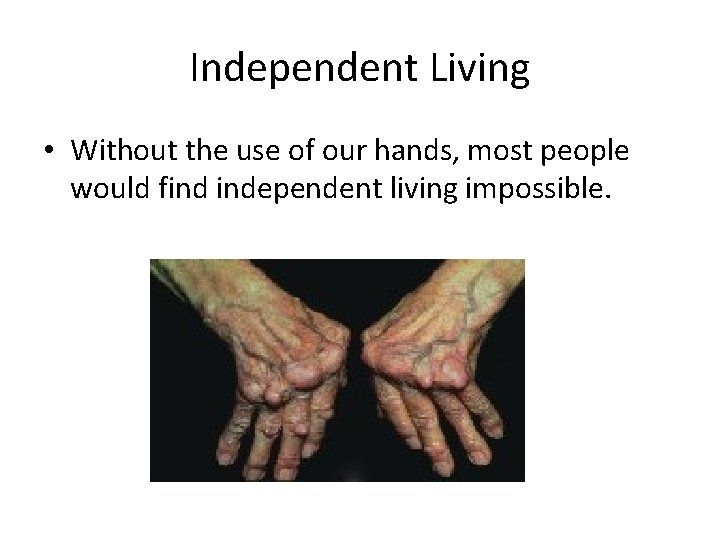 Independent Living • Without the use of our hands, most people would find independent