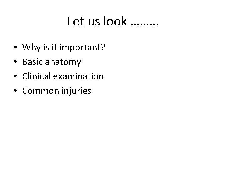 Let us look ……… • • Why is it important? Basic anatomy Clinical examination