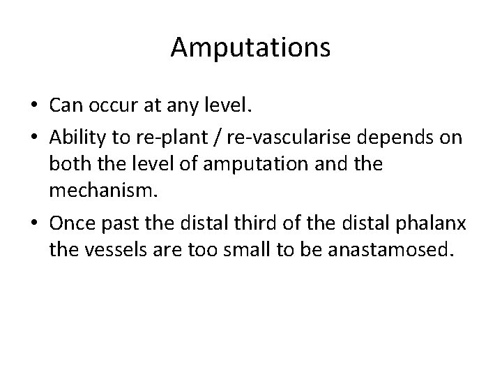 Amputations • Can occur at any level. • Ability to re-plant / re-vascularise depends