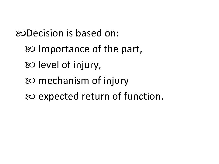  Decision is based on: Importance of the part, level of injury, mechanism of