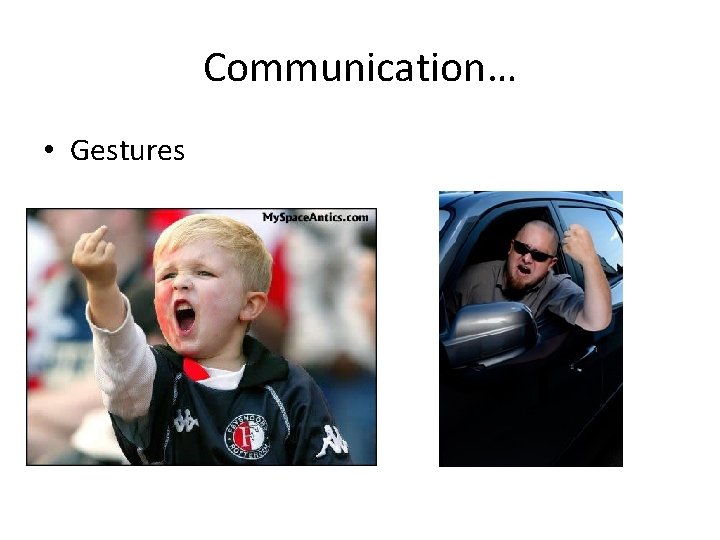 Communication… • Gestures 