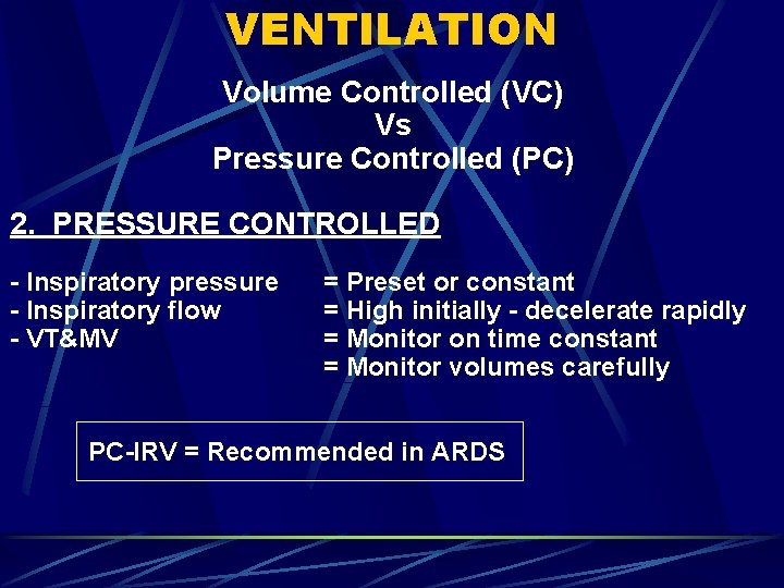 VENTILATION Volume Controlled (VC) Vs Pressure Controlled (PC) 2. PRESSURE CONTROLLED - lnspiratory pressure