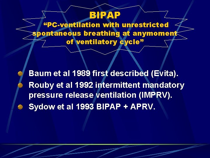 BIPAP “PC-ventilation with unrestricted spontaneous breathing at anymoment of ventilatory cycle” Baum et al