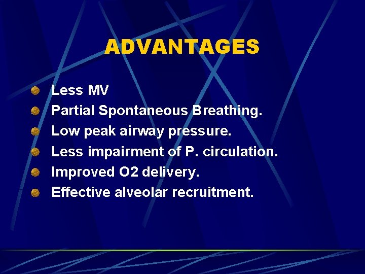 ADVANTAGES Less MV Partial Spontaneous Breathing. Low peak airway pressure. Less impairment of P.