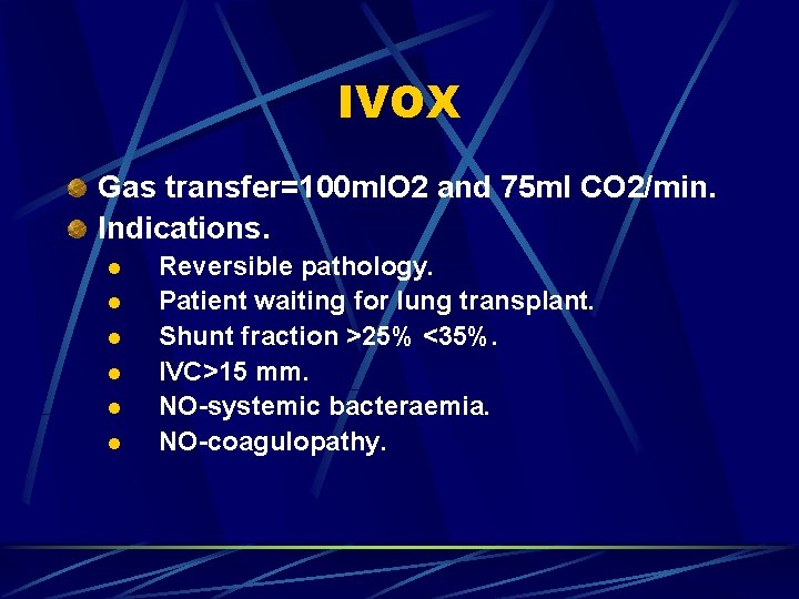 IVOX Gas transfer=100 m. IO 2 and 75 ml CO 2/min. Indications. l l