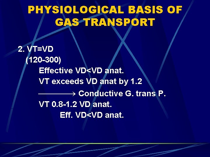 PHYSIOLOGICAL BASIS OF GAS TRANSPORT 2. VT=VD (120 -300) Effective VD<VD anat. VT exceeds