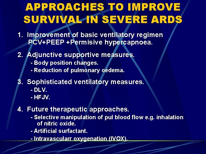 APPROACHES TO IMPROVE SURVIVAL IN SEVERE ARDS 1. Improvement of basic ventilatory regimen PCV+PEEP