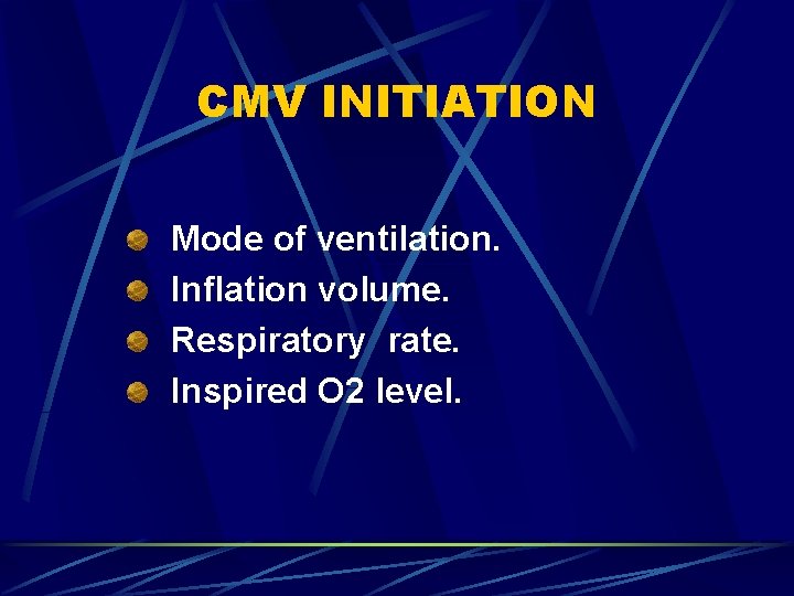 CMV INITIATION Mode of ventilation. Inflation volume. Respiratory rate. Inspired O 2 level. 