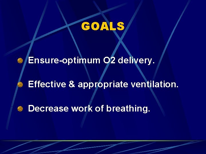 GOALS Ensure-optimum O 2 delivery. Effective & appropriate ventilation. Decrease work of breathing. 