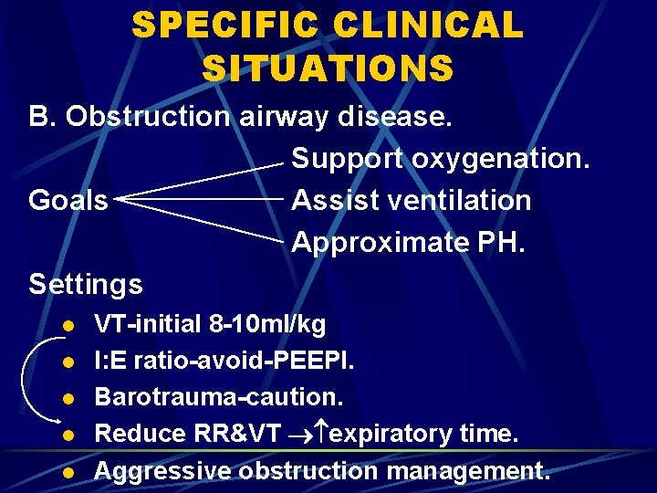 SPECIFIC CLINICAL SITUATIONS B. Obstruction airway disease. Support oxygenation. Goals Assist ventilation Approximate PH.