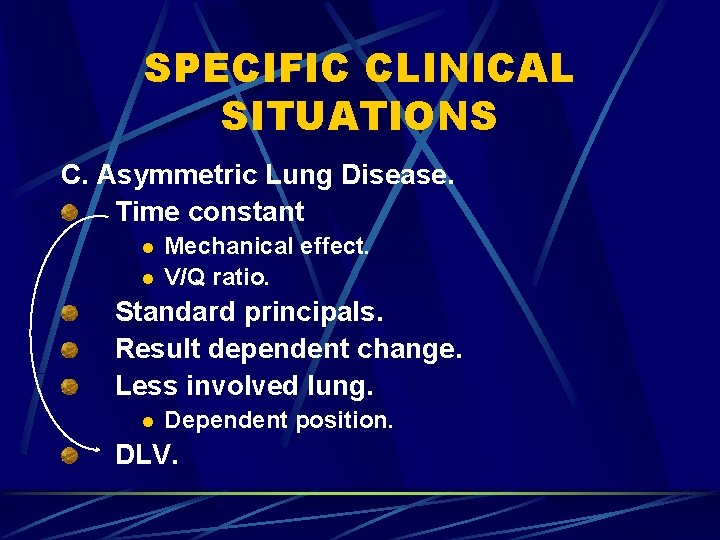 SPECIFIC CLINICAL SITUATIONS C. Asymmetric Lung Disease. Time constant l l Mechanical effect. V/Q