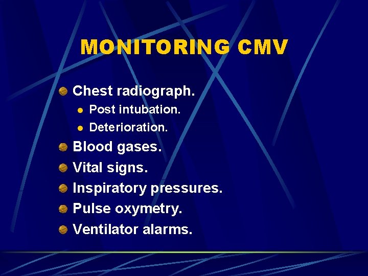 MONITORING CMV Chest radiograph. l l Post intubation. Deterioration. Blood gases. Vital signs. Inspiratory