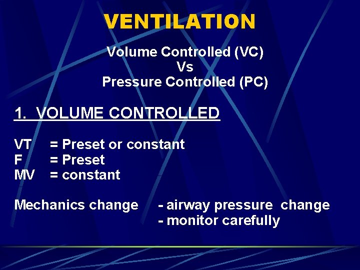 VENTILATION Volume Controlled (VC) Vs Pressure Controlled (PC) 1. VOLUME CONTROLLED VT F MV