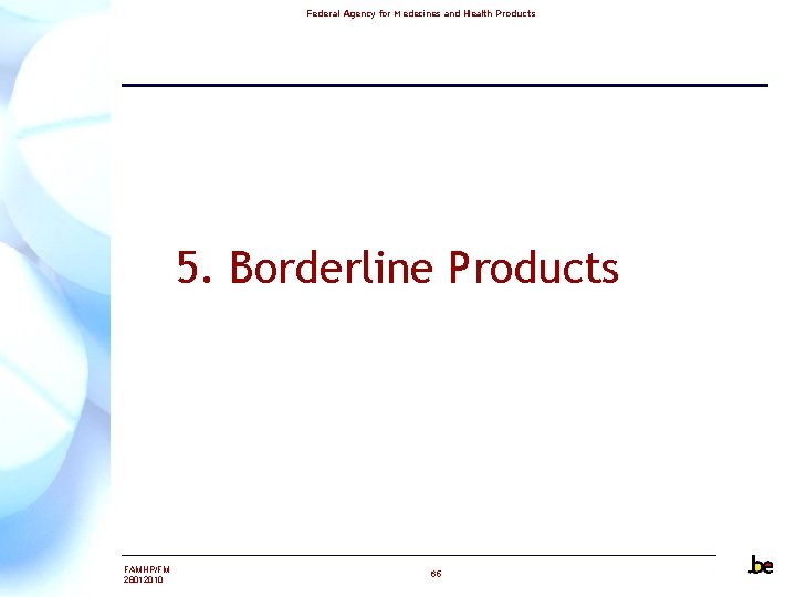 Federal Agency for Medecines and Health Products 5. Borderline Products FAMHP/FM 28012010 65 