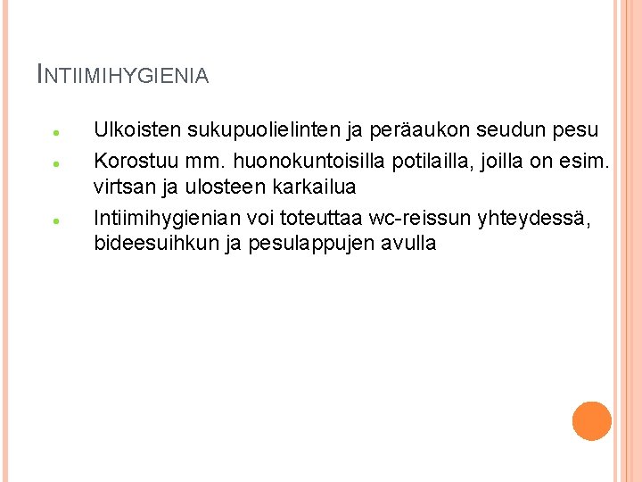 INTIIMIHYGIENIA Ulkoisten sukupuolielinten ja peräaukon seudun pesu Korostuu mm. huonokuntoisilla potilailla, joilla on esim.