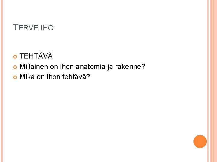 TERVE IHO TEHTÄVÄ Millainen on ihon anatomia ja rakenne? Mikä on ihon tehtävä? 