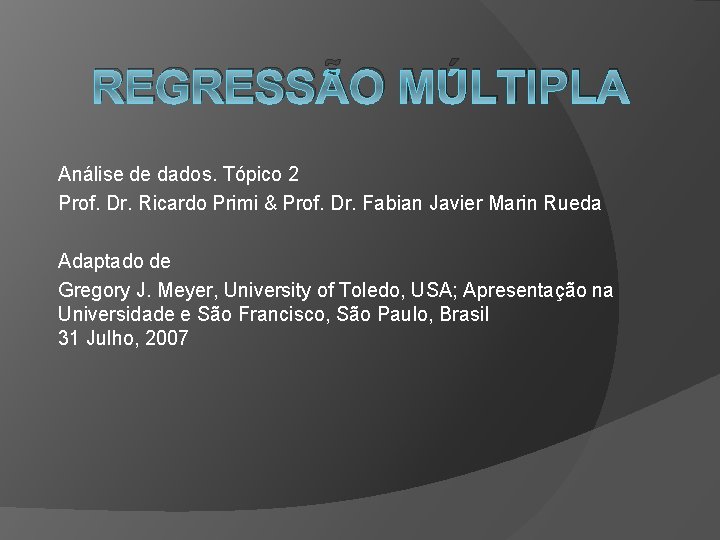 REGRESSÃO MÚLTIPLA Análise de dados. Tópico 2 Prof. Dr. Ricardo Primi & Prof. Dr.