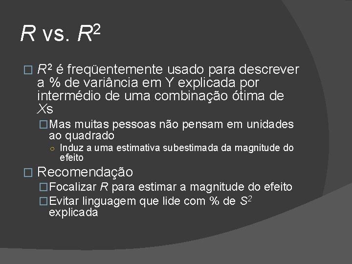 R vs. R 2 � R 2 é freqüentemente usado para descrever a %