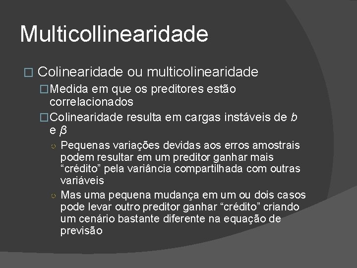 Multicollinearidade � Colinearidade ou multicolinearidade �Medida em que os preditores estão correlacionados �Colinearidade resulta