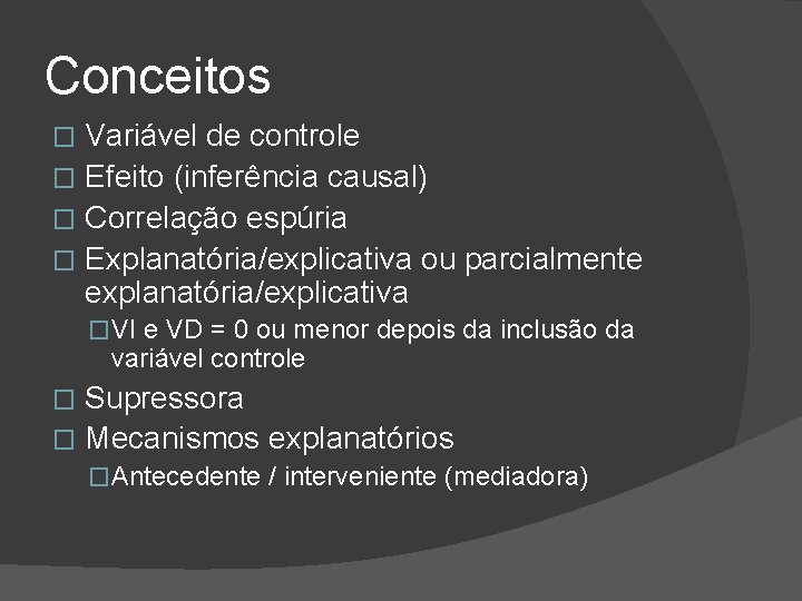 Conceitos Variável de controle � Efeito (inferência causal) � Correlação espúria � Explanatória/explicativa ou