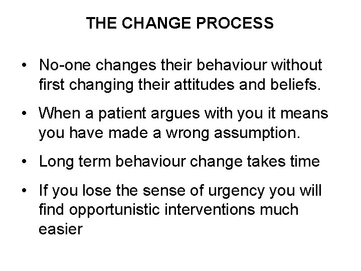 THE CHANGE PROCESS • No-one changes their behaviour without first changing their attitudes and