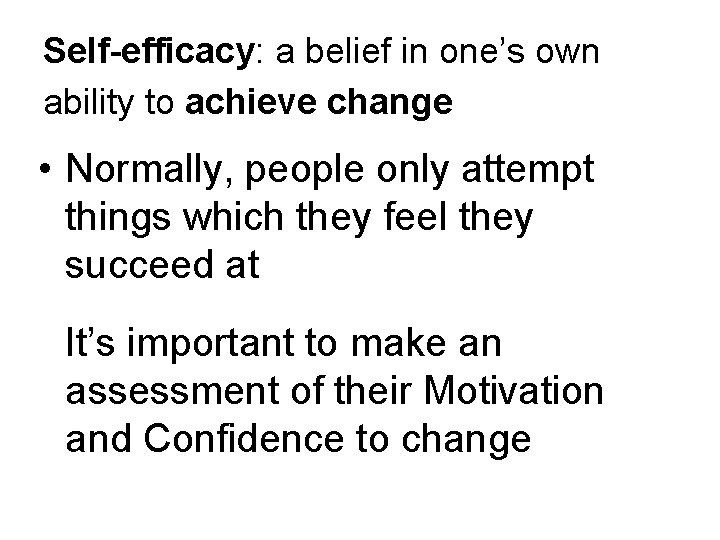 Self-efficacy: a belief in one’s own ability to achieve change • Normally, people only