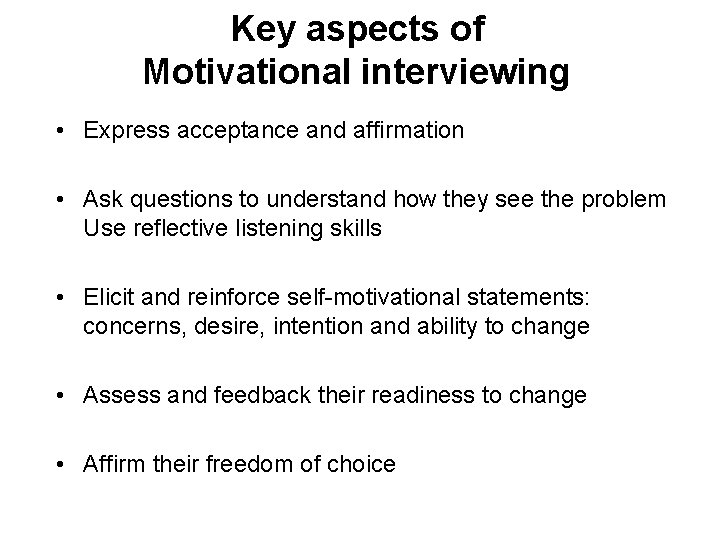 Key aspects of Motivational interviewing • Express acceptance and affirmation • Ask questions to