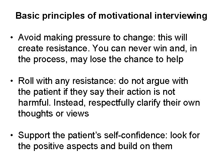 Basic principles of motivational interviewing • Avoid making pressure to change: this will create