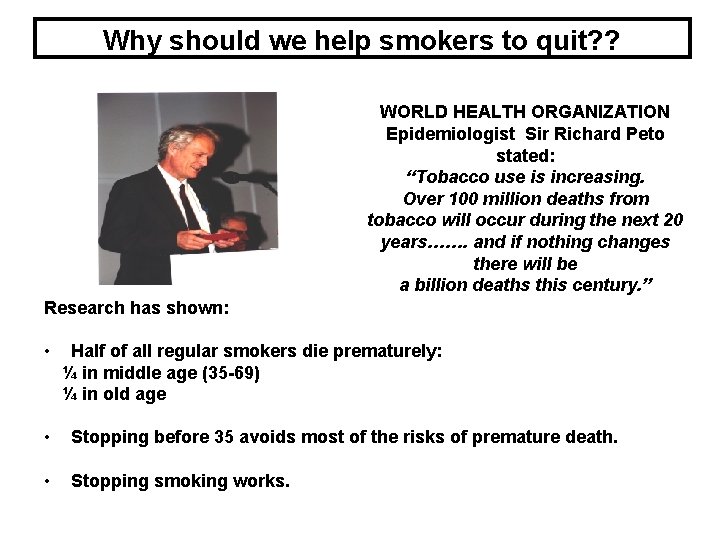 Why should we help smokers to quit? ? WORLD HEALTH ORGANIZATION Epidemiologist Sir Richard