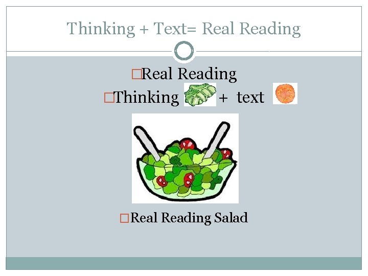 Thinking + Text= Real Reading �Thinking + text �Real Reading Salad 