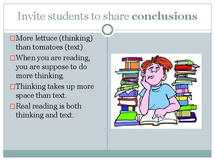 Invite students to share conclusions �More lettuce (thinking) than tomatoes (text) �When you are