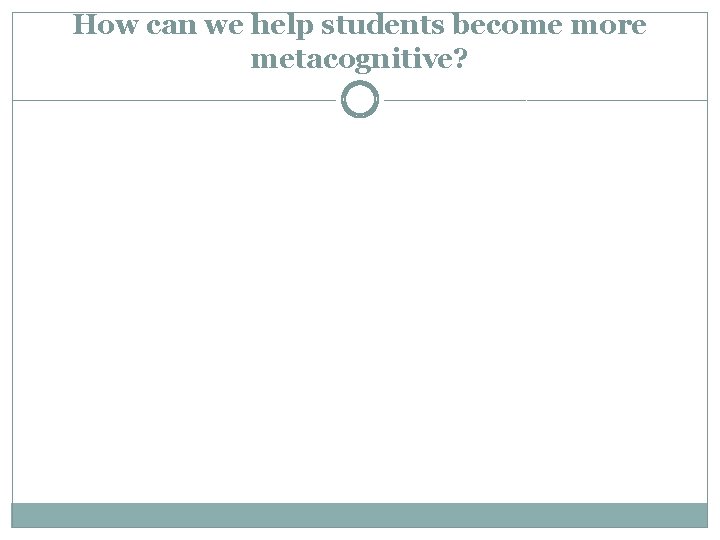 How can we help students become more metacognitive? 