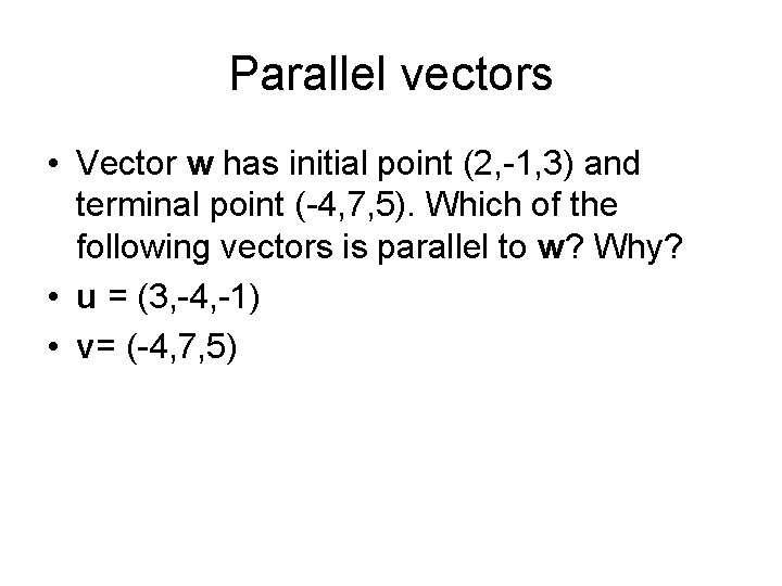 Parallel vectors • Vector w has initial point (2, -1, 3) and terminal point