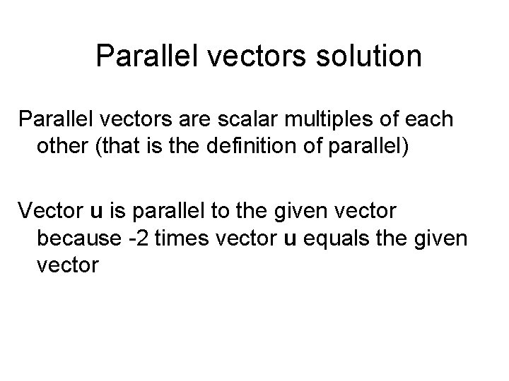 Parallel vectors solution Parallel vectors are scalar multiples of each other (that is the