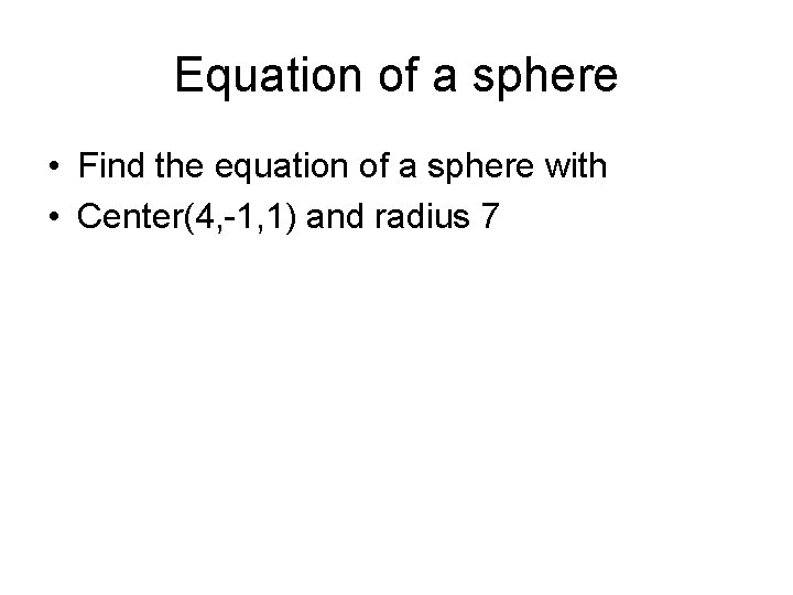 Equation of a sphere • Find the equation of a sphere with • Center(4,