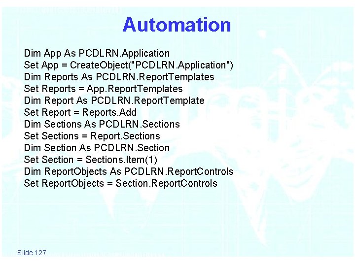 Automation Dim App As PCDLRN. Application Set App = Create. Object("PCDLRN. Application") Dim Reports