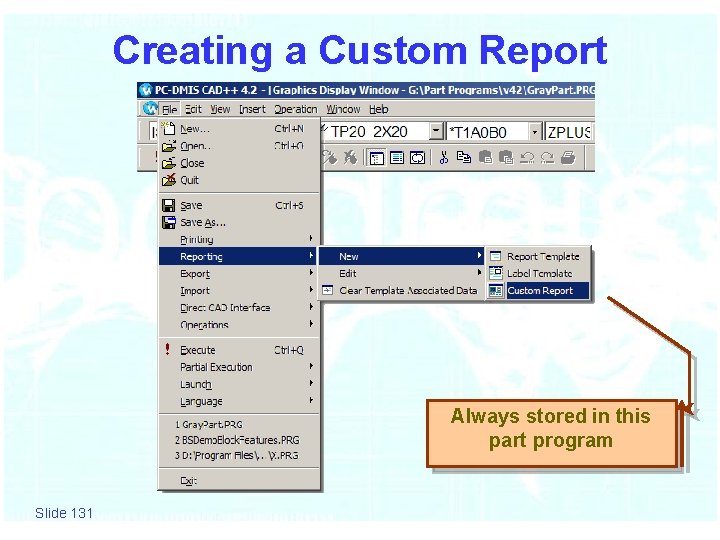 Creating a Custom Report Always stored in this part program Slide 131 