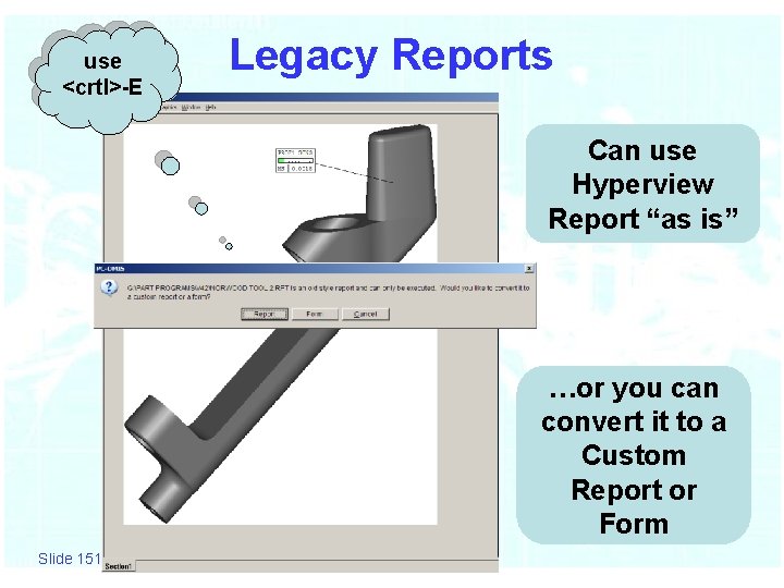 use <crtl>-E Legacy Reports Can use Hyperview Report “as is” …or you can convert