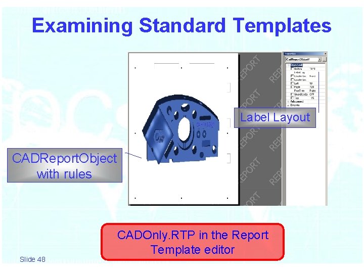 Examining Standard Templates Label Layout CADReport. Object with rules Slide 48 CADOnly. RTP in
