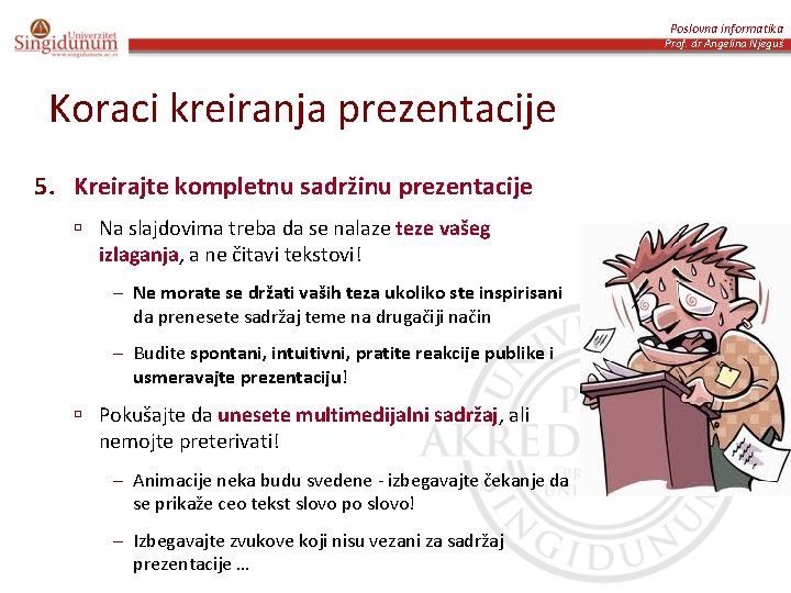 Poslovna informatika Prof. dr Angelina Njeguš Koraci kreiranja prezentacije 5. Kreirajte kompletnu sadržinu prezentacije