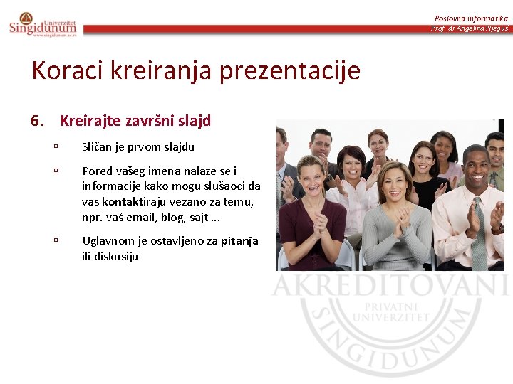 Poslovna informatika Prof. dr Angelina Njeguš Koraci kreiranja prezentacije 6. Kreirajte završni slajd ú