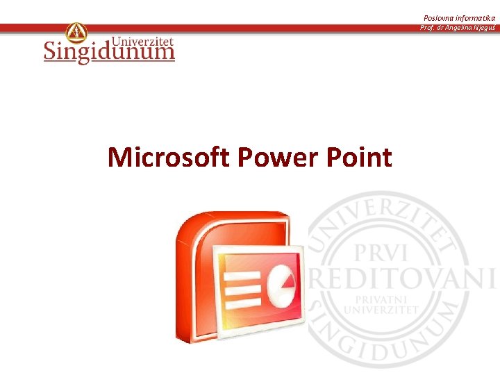 Poslovna informatika Prof. dr Angelina Njeguš Microsoft Power Point 