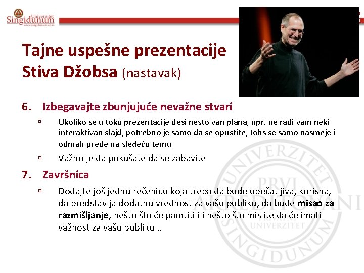 Poslovna informatika Prof. dr Angelina Njeguš Tajne uspešne prezentacije Stiva Džobsa (nastavak) 6. Izbegavajte