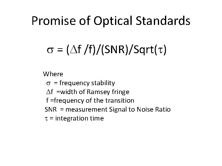 Promise of Optical Standards s = (Df /f)/(SNR)/Sqrt(t) Where s = frequency stability Df