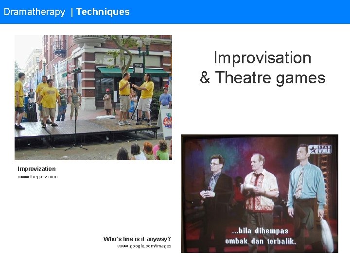 Dramatherapy | Techniques Improvisation & Theatre games Improvization www. thegazz. com Who’s line is