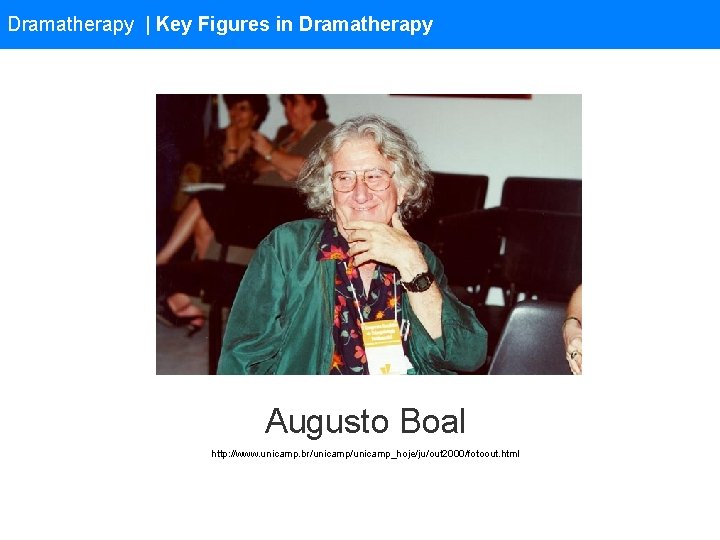 Dramatherapy | Key Figures in Dramatherapy Augusto Boal http: //www. unicamp. br/unicamp_hoje/ju/out 2000/fotoout. html
