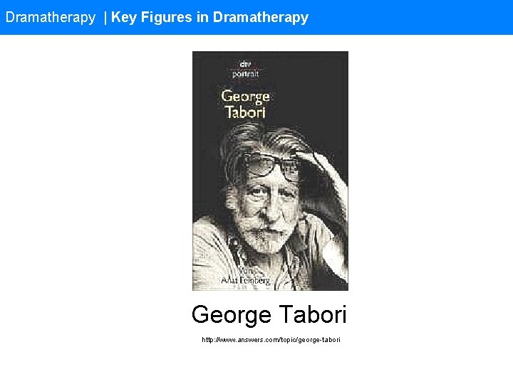 Dramatherapy | Key Figures in Dramatherapy George Tabori http: //www. answers. com/topic/george-tabori 