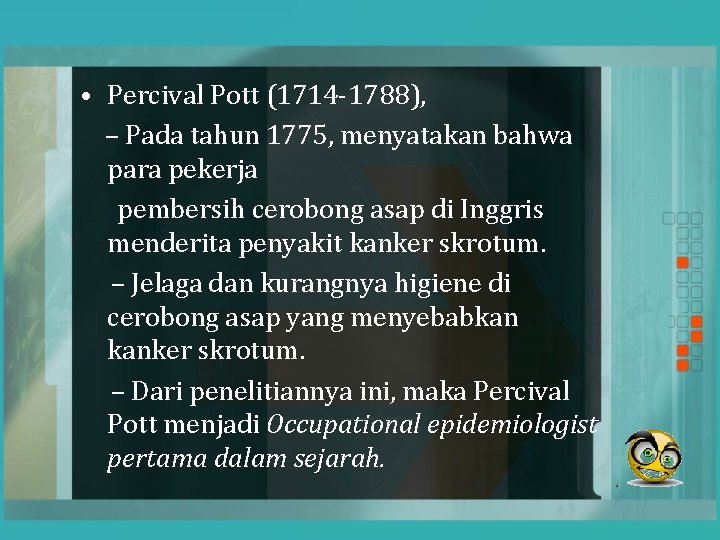  • Percival Pott (1714 -1788), – Pada tahun 1775, menyatakan bahwa para pekerja
