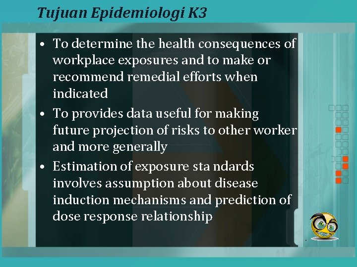 Tujuan Epidemiologi K 3 • To determine the health consequences of workplace exposures and