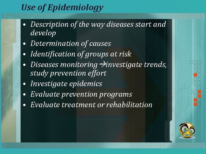 Use of Epidemiology • Description of the way diseases start and develop • Determination